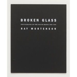 BROKEN GLASS: Photographs of the South Bronx 1982-1984 SIGNED by RAY MORTENSON